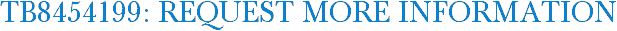 TB8454199: Request More Information