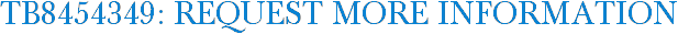 TB8454349: Request More Information