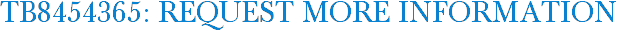 TB8454365: Request More Information