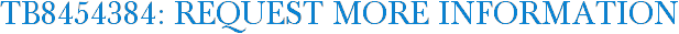 TB8454384: Request More Information