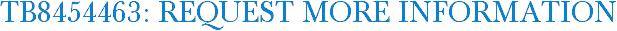 TB8454463: Request More Information
