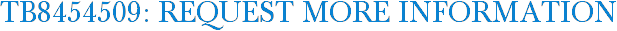 TB8454509: Request More Information