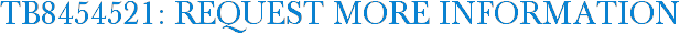 TB8454521: Request More Information