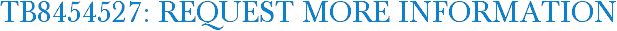 TB8454527: Request More Information