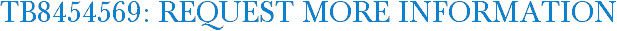 TB8454569: Request More Information