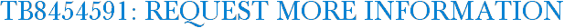 TB8454591: Request More Information