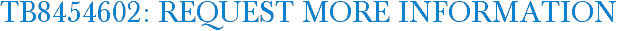 TB8454602: Request More Information