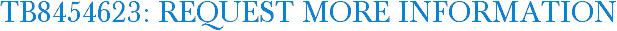 TB8454623: Request More Information