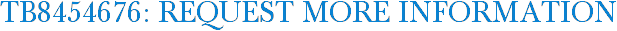 TB8454676: Request More Information