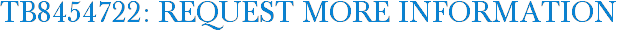 TB8454722: Request More Information