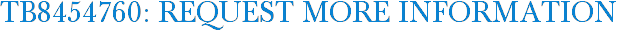 TB8454760: Request More Information