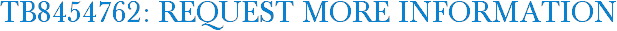 TB8454762: Request More Information