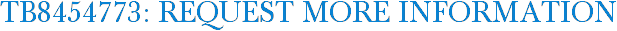 TB8454773: Request More Information