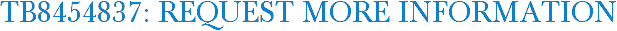 TB8454837: Request More Information