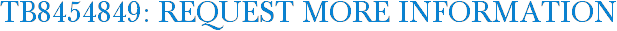 TB8454849: Request More Information