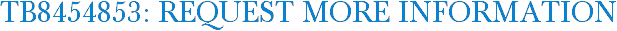 TB8454853: Request More Information