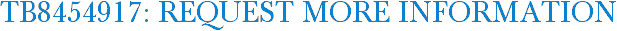 TB8454917: Request More Information