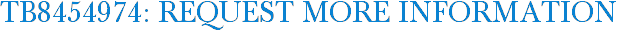 TB8454974: Request More Information