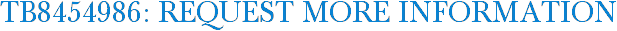 TB8454986: Request More Information