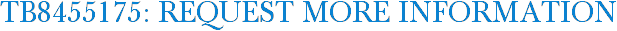 TB8455175: Request More Information