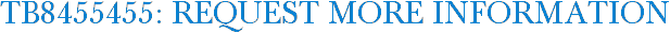 TB8455455: Request More Information