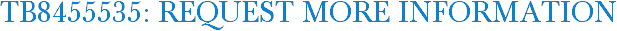 TB8455535: Request More Information