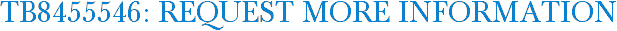 TB8455546: Request More Information