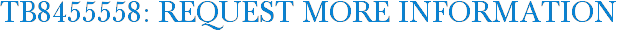 TB8455558: Request More Information