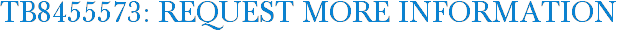 TB8455573: Request More Information