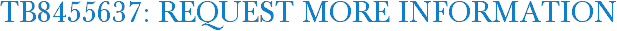 TB8455637: Request More Information