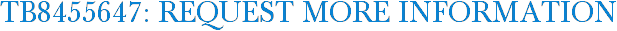 TB8455647: Request More Information