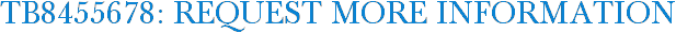 TB8455678: Request More Information