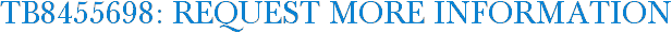 TB8455698: Request More Information