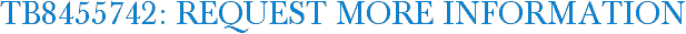 TB8455742: Request More Information