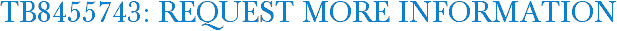 TB8455743: Request More Information