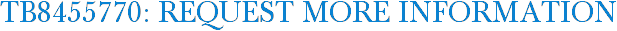 TB8455770: Request More Information