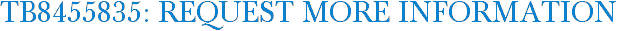 TB8455835: Request More Information
