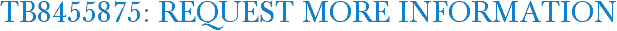 TB8455875: Request More Information