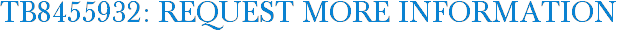 TB8455932: Request More Information