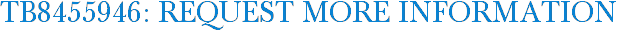 TB8455946: Request More Information