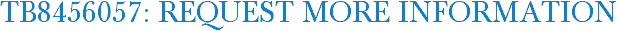 TB8456057: Request More Information