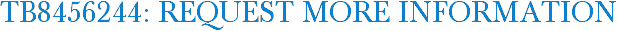 TB8456244: Request More Information