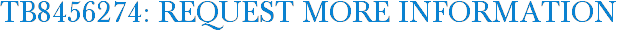 TB8456274: Request More Information