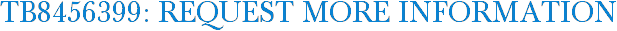 TB8456399: Request More Information
