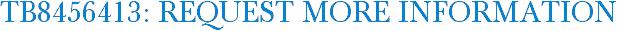 TB8456413: Request More Information