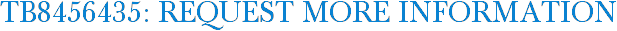TB8456435: Request More Information