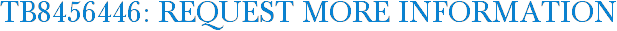 TB8456446: Request More Information