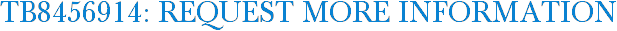 TB8456914: Request More Information