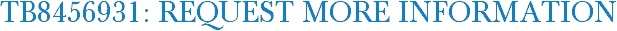 TB8456931: Request More Information