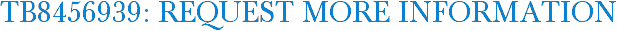 TB8456939: Request More Information